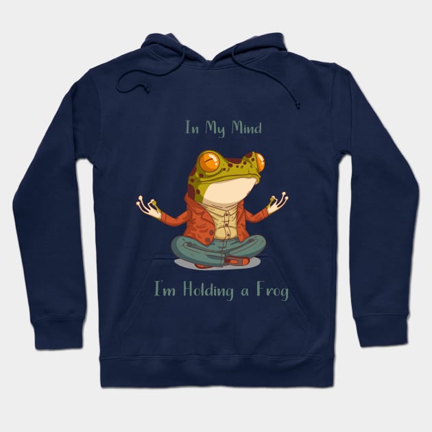 Frog in my mind - im holding a frog Hoodie by artlogotip